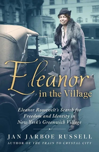 Eleanor in the Village: Eleanor Roosevelt's Search for Freedom and Identity in New York's Greenwich Village - Hardcover