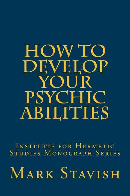 How to Develop Your Psychic Abilities: Institute for Hermetic Studies Monograph Series - Paperback
