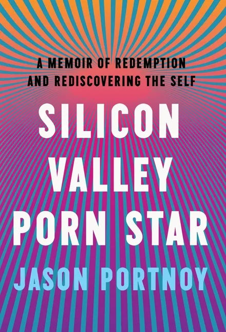Silicon Valley Porn Star: A Memoir of Redemption and Rediscovering the Self - Hardcover