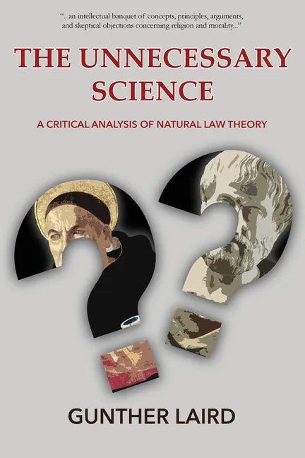 The Unnecessary Science: A Critical Analysis of Natural Law Theory - Paperback