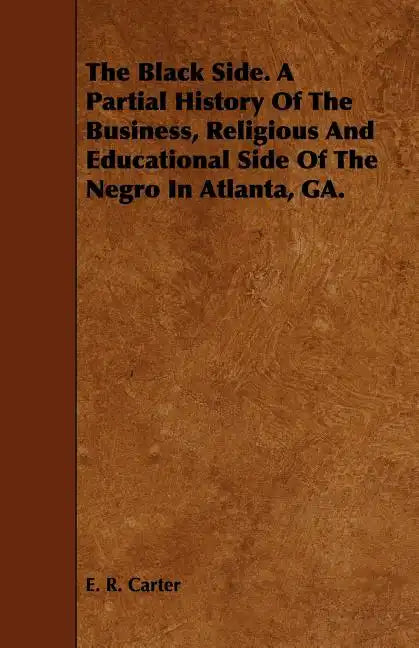 The Black Side. A Partial History Of The Business, Religious And Educational Side Of The Negro In Atlanta, GA. - Paperback