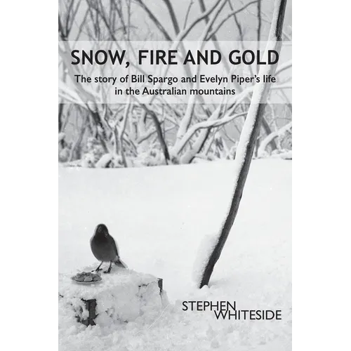 Snow, Fire and Gold: The story of Bill Spargo and Evelyn Piper's life in the Australian mountains - Paperback