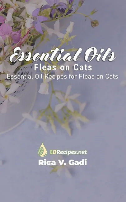 Essential Oils for Fleas on Cats: Essential Oil Recipes for Fleas on Cats - Paperback