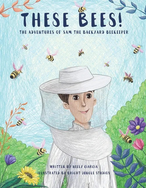 These Bees!: The Adventures of Sam the Backyard Beekeeper - Paperback
