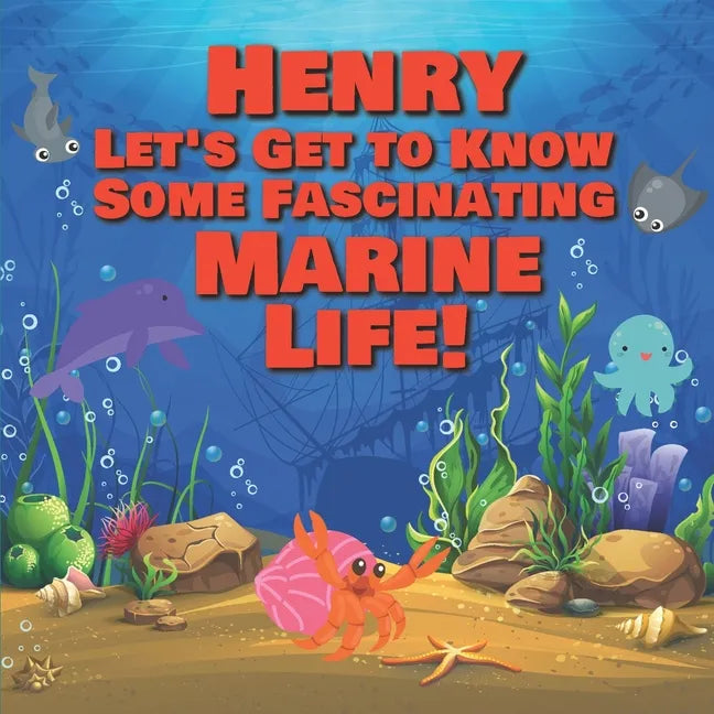 Henry Let's Get to Know Some Fascinating Marine Life!: Personalized Baby Books with Your Child's Name in the Story - Ocean Animals Books for Toddlers - Paperback