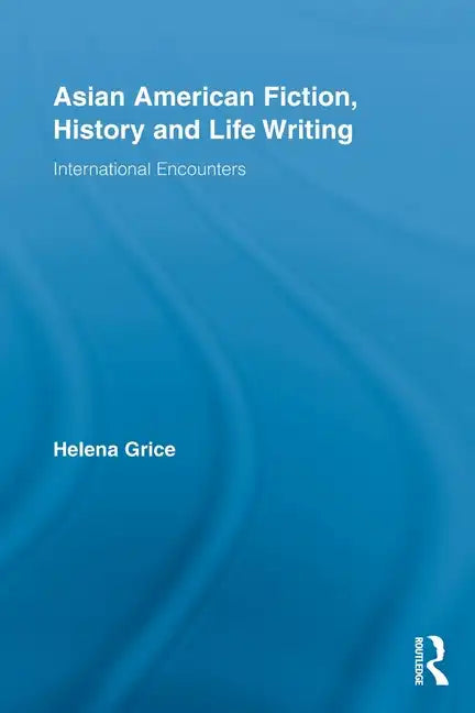 Asian American Fiction, History and Life Writing: International Encounters - Paperback