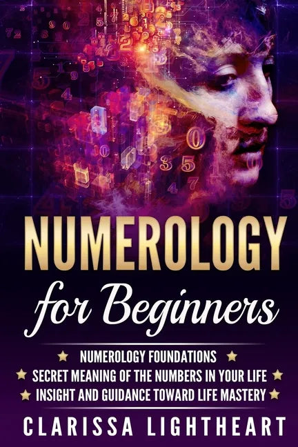 Numerology for Beginners: Numerology Foundations - Secret Meaning of the Numbers in Your Life - Insight and Guidance Toward Life Mastery - Paperback