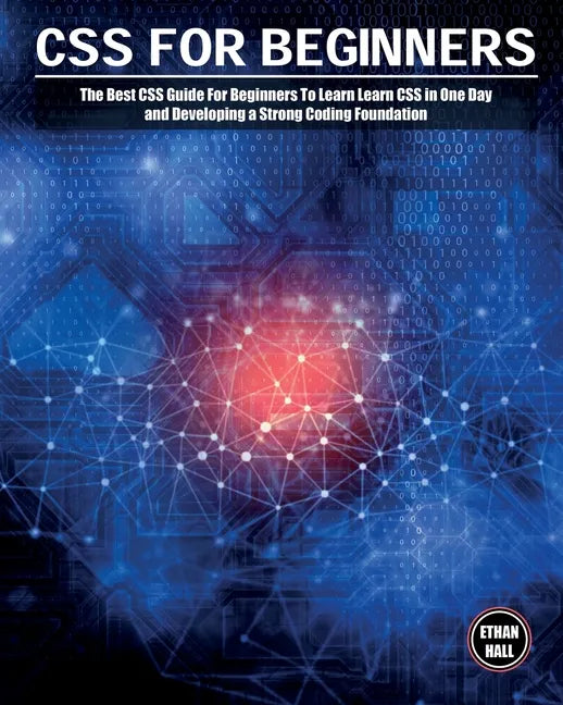 CSS For Beginners: The Best CSS Guide For Beginners To Learn Learn CSS in One Day and Developing a Strong Coding Foundation - Paperback
