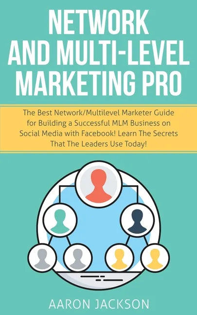 Network and Multi-Level Marketing Pro: The Best Network/Multilevel Marketer Guide for Building a Successful MLM Business on Social Media with Facebook - Paperback