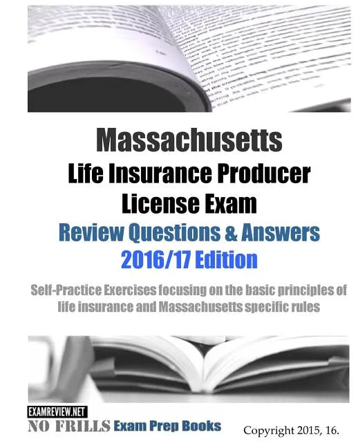 Massachusetts Life Insurance Producer License Exam Review Questions & Answers 2016/17 Edition: Self-Practice Exercises focusing on the basic principle - Paperback