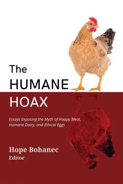 The Humane Hoax: Essays Exposing the Myth of Happy Meat, Humane Dairy, and Ethical Eggs - Paperback
