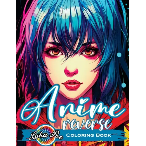 Reverse Coloring Book Anime: Unlock the Artistic Journey - Reverse and Watercolor Fun for Adults - Captivating Book with Calming Flow of Colors - Paperback