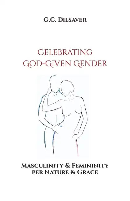 Celebrating God-Given Gender: Masculinity & Femininity per Nature & Grace - Paperback