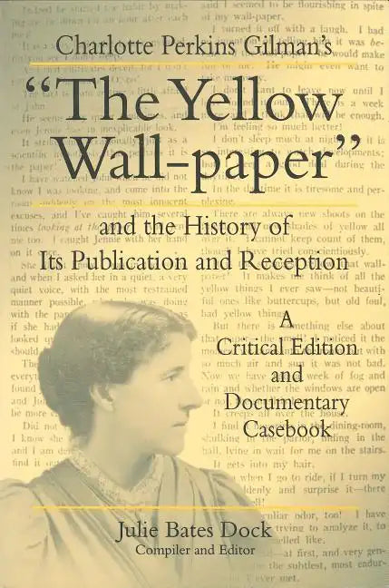 Charlotte Perkins Gilman's "The Yellow Wall-paper" and the History of Its Publication and Reception: A Critical Edition and Documentary Casebook - Paperback