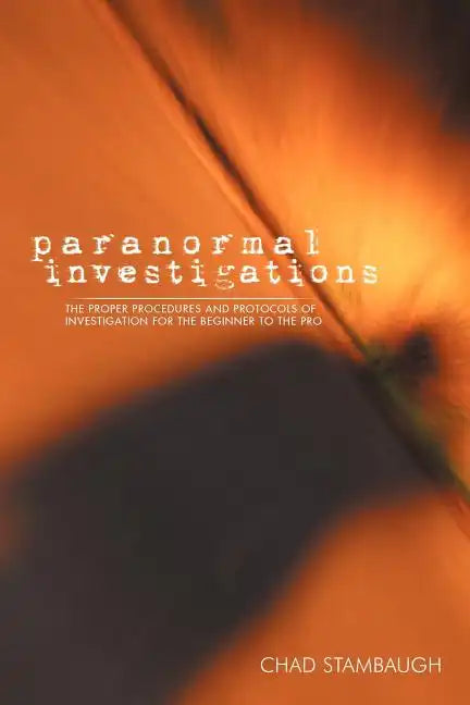 Paranormal Investigations: The Proper Procedures and Protocols of Investigation for the Beginner to the Pro - Paperback