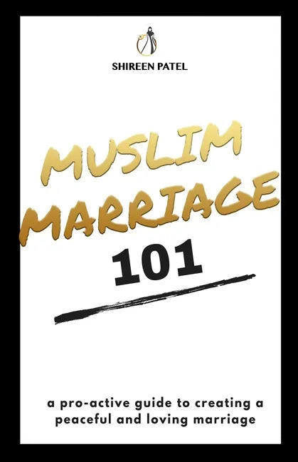 Muslim Marriage 101: A pro-active guide to creating a peaceful and loving marriage. - Paperback