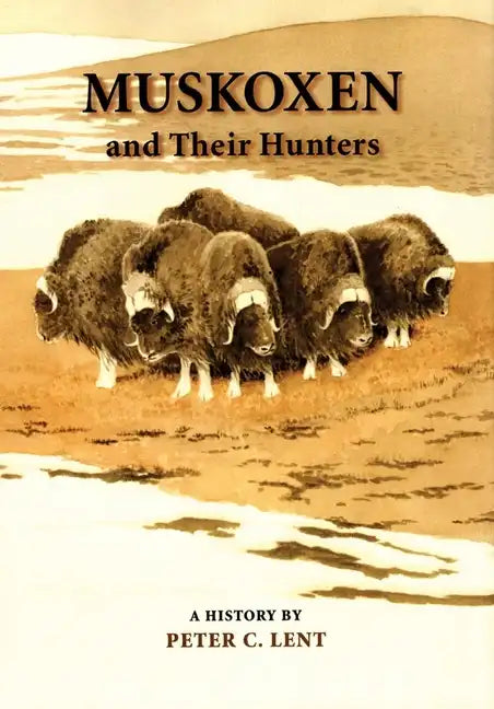 Muskoxen and Their Hunters, 5: A History - Hardcover