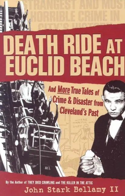 Death Ride at Euclid Beach: And Other True Tales of Crime & Disaster from Cleveland's Past - Paperback