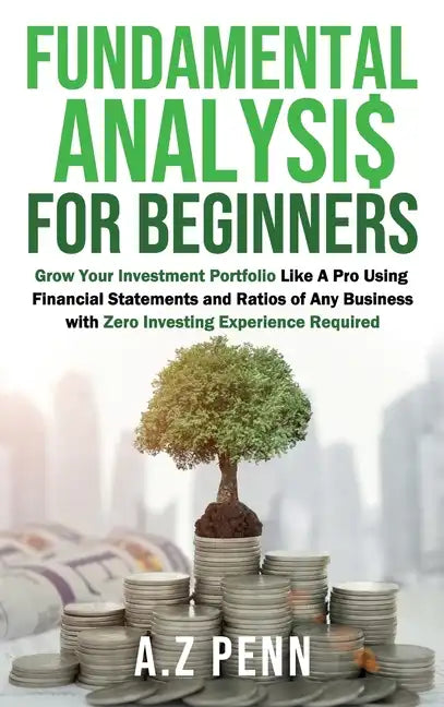 Fundamental Analysis for Beginners: Grow Your Investment Portfolio Like A Pro Using Financial Statements and Ratios of Any Business with Zero Investin - Hardcover