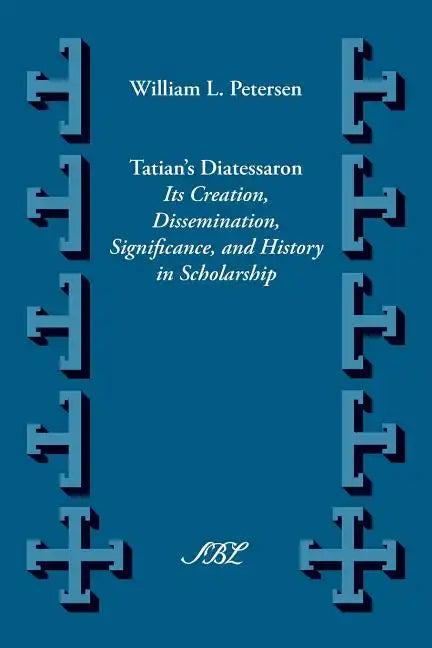 Tatian's Diatesseron: Its Creation, Dissemination, Significance, and History in Scholarship - Paperback