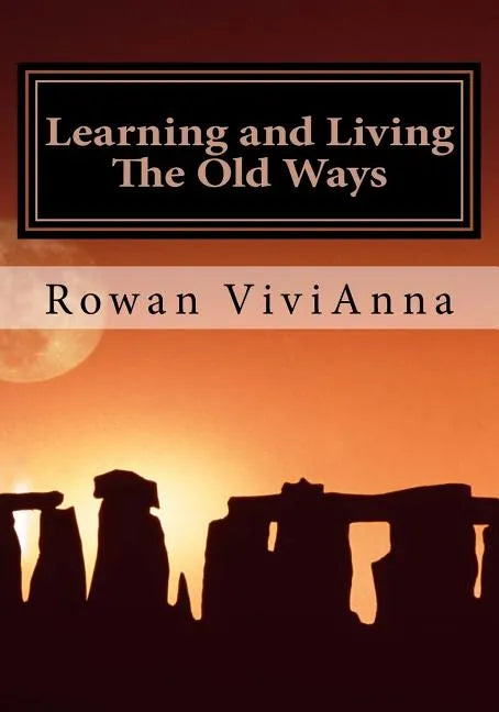 Learning and Living The Old Ways: Wiccan Lessons, Rituals, Rites of Passage, - Paperback