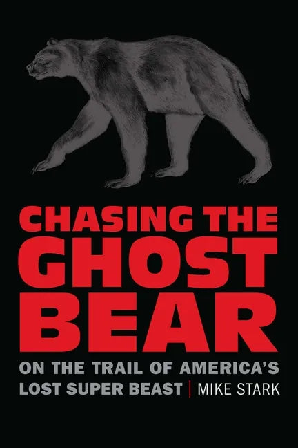 Chasing the Ghost Bear: On the Trail of America's Lost Super Beast - Paperback