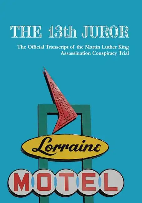 The 13th Juror: The Official Transcript Of The Martin Luther King Assassination Conspiracy Trial - Paperback