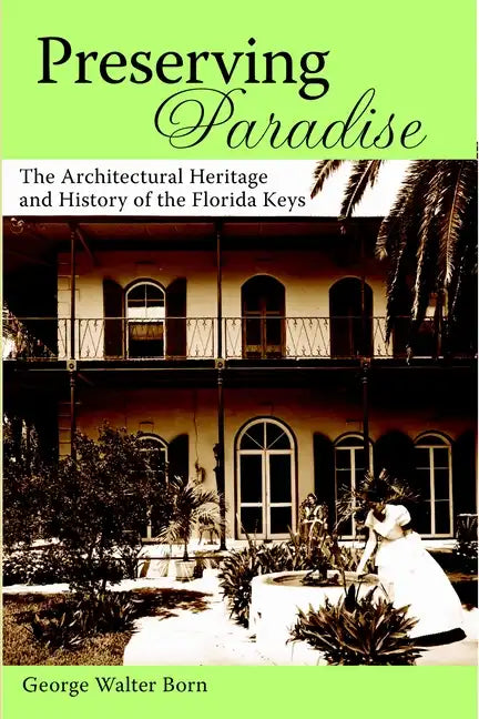 Preserving Paradise:: The Architectural Heritage and History of the Florida Keys - Paperback
