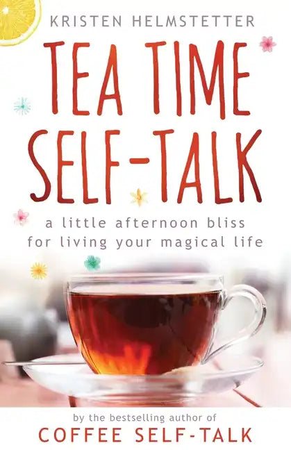Tea Time Self-Talk: A Little Afternoon Bliss for Living Your Magical Life - Paperback