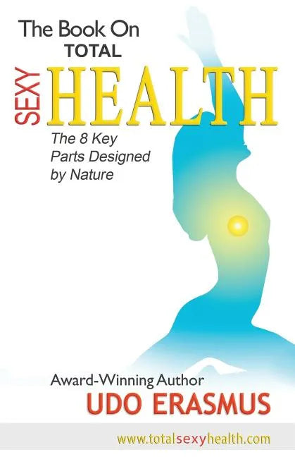 The Book on Total Sexy Health: The 8 Key Steps Designed by Nature - Paperback