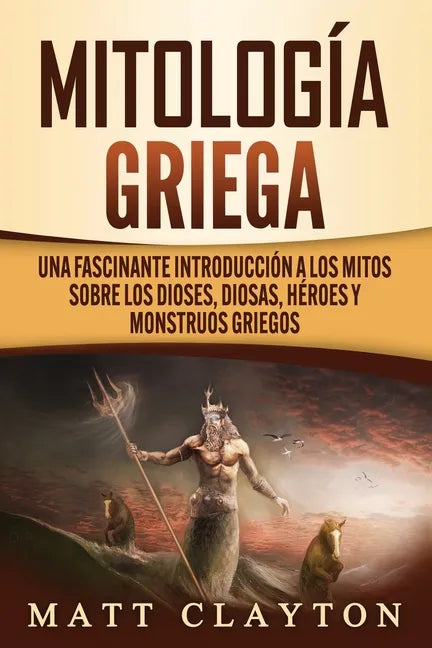 Mitología griega: Una fascinante introducción a los mitos sobre los dioses, diosas, héroes y monstruos griegos - Paperback