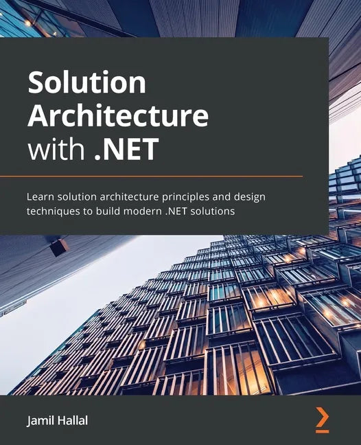 Solution Architecture with .NET: Learn solution architecture principles and design techniques to build modern .NET solutions - Paperback