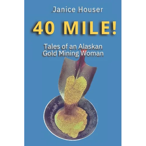 40 Mile!: Tales of an Alaskan Gold Mining Woman - Paperback