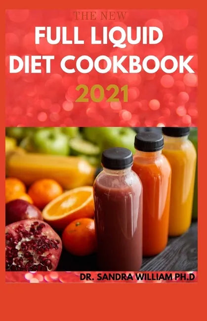The New Full Liquid Diet Cookbook 2021: 50+ Easy And Delicious Recipes With Meal Plans For Weight Loss And Healthy Living - Paperback