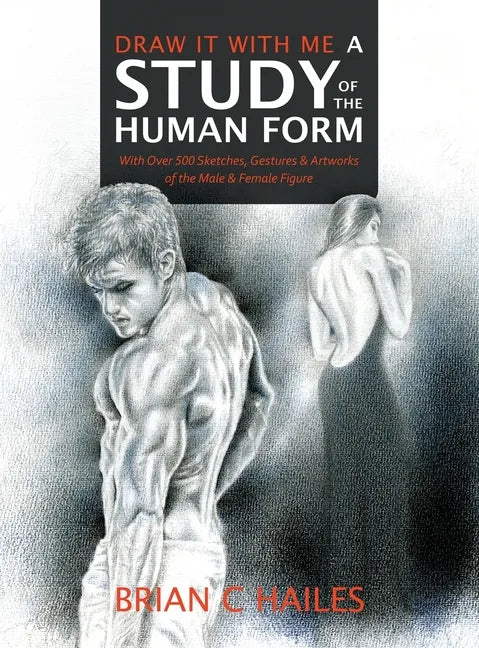 Draw It With Me - A Study of the Human Form: With Over 500 Sketches, Gestures and Artworks of the Male and Female Figure - Hardcover
