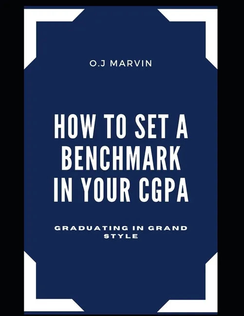 How to Set a Benchmark in Your Cgpa: Graduating in Grand Style - Paperback