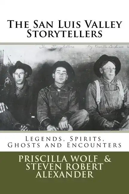 The San Luis Valley Storytellers: Legends, Spirits, Ghosts and Encounters - Paperback