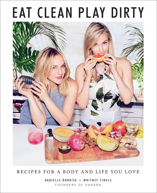 Eat Clean, Play Dirty: Recipes for a Body and Life You Love by the Founders of Sakara Life - Hardcover