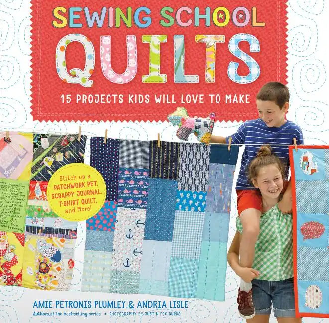 Sewing School (R) Quilts: 15 Projects Kids Will Love to Make; Stitch Up a Patchwork Pet, Scrappy Journal, T-Shirt Quilt, and More - Spiral