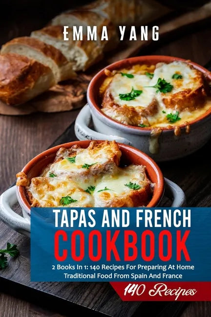 Tapas And French Cookbook: 2 Books In 1: 140 Recipes For Preparing At Home Traditional Food From Spain And France - Paperback
