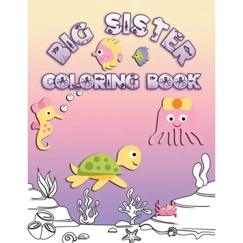 Big Sister Coloring Book: Perfect For Big Sisters Ages 2-6: Cute Gift Idea for Toddlers, Coloring Pages for Ocean and Sea Creature Loving Kids - Paperback