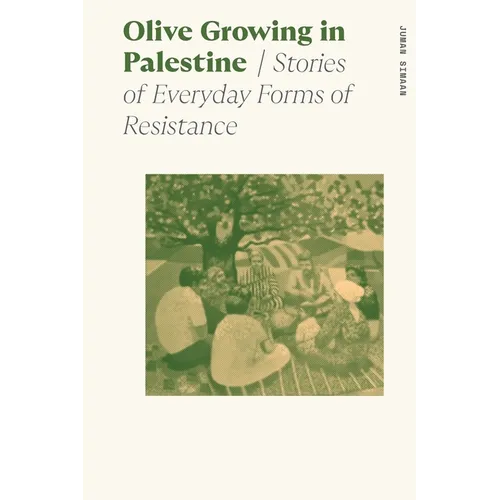 Olive Growing in Palestine: Stories of Everyday Forms of Resistance - Paperback