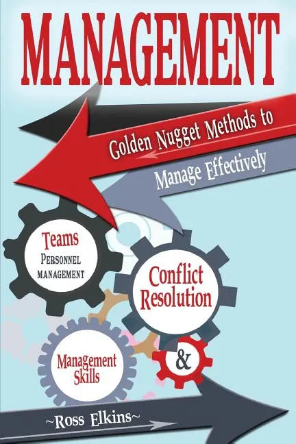 Management: Golden Nugget Methods to Manage Effectively - Teams, Personnel Management, Management Skills, and Conflict Resolution - Paperback