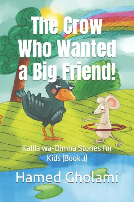 The Crow Who Wanted a Big Friend!: Kalīla wa-Dimna Stories for Kids (Book 3) - Paperback