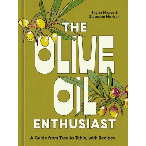 The Olive Oil Enthusiast: A Guide from Tree to Table, with Recipes - Hardcover
