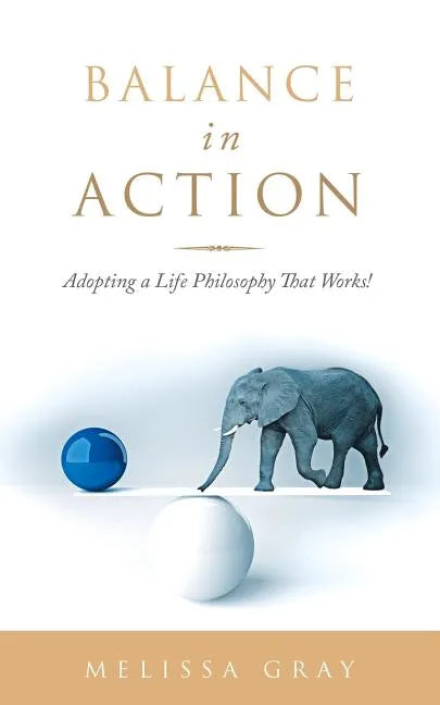 Balance in Action: Adopting a Life Philosophy That Works! - Paperback