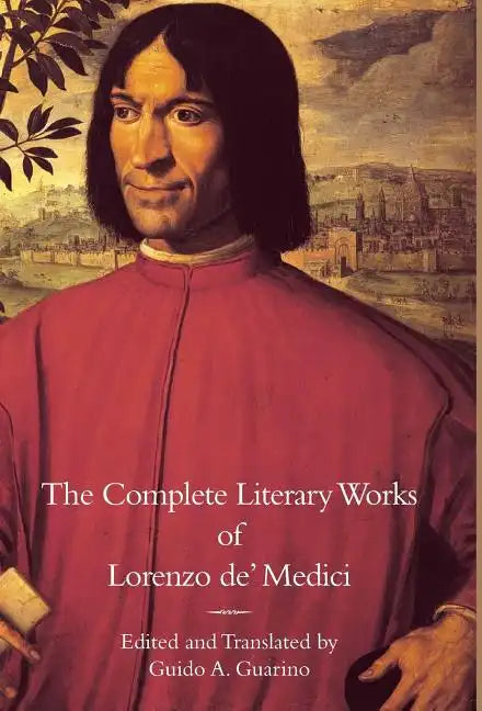 The Complete Literary Works of Lorenzo de' Medici, "The Magnificent" - Hardcover