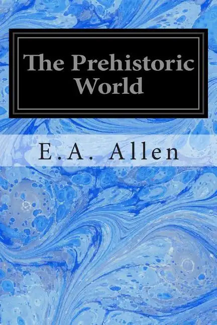 The Prehistoric World: Or Vanished Races - Paperback