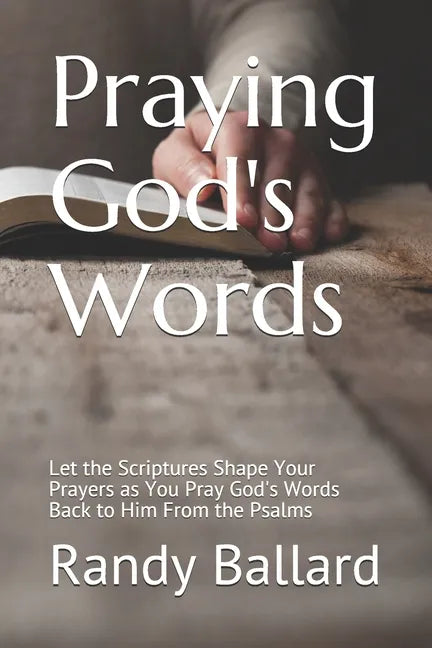 Praying God's Words: Let the Scriptures Shape Your Prayers as You Pray God's Words Back to Him From the Psalms - Paperback