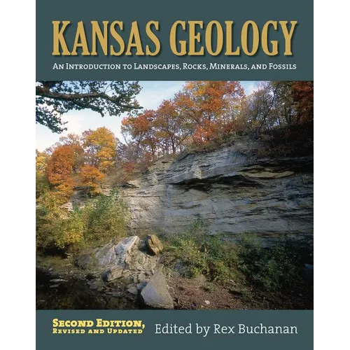 Kansas Geology: An Introduction to Landscapes, Rocks, Minerals, and Fossils?second Edition, Revised - Paperback